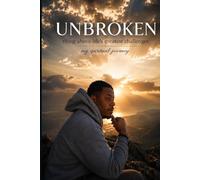 Unbroken: rising above life's greatest challenges my spiritual journey