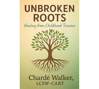 Unbroken Roots: Healing from Childhood Trauma