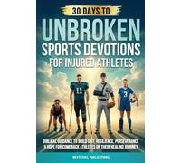 UNBROKEN: Sports Devotions for Injured Athletes: Biblical Guidance to Build Grit, Resilience, Perseverance & Hope for Comeback Athletes on Their Healing Journey (Fueled by Faith)