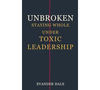Unbroken - Staying Whole Under Toxic Leadership