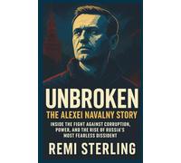 Unbroken The Alexei Navalny Story: Inside the Fight Against Corruption, Power, and the Rise of Russia’s Most Fearless Dissident