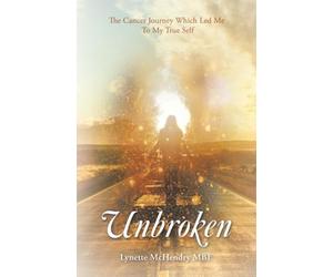 Unbroken: The Cancer Journey Which Led Me To My True Self