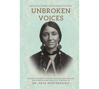 Unbroken Voices: Indigenous Women Who Changed History: Discover the Forgotten Queens, Warriors, and Visionaries Who Shaped Nations and Refused to Be Silenced