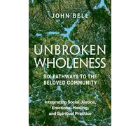 Unbroken Wholeness: Six Pathways to the Beloved Community: Integrating Social Justice, Emotional Healing, and Spiritual Practice