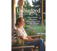 Unbugged: How To Overcome Insect Anxiety, Reclaim Your Outdoor Joy, and Stop Letting Bugs Control Your Life