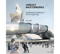 Unbuilt Masterworks of the 21st Century: Inspirational Architecture for the Digital Age