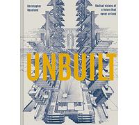 Unbuilt: Radical visions of a future that never arrived