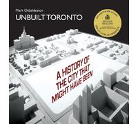Unbuilt Toronto: A History of the City That Might Have Been: 1