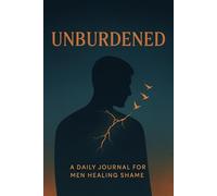 Unburdened: A Daily Journal for Men Healing Shame