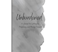 Unburdened: A Journal for Letting Go, Processing, and Moving Forward: Daily Check-Ins to Release Overwhelm, Build Resilience, and Support Your Mental Wellness