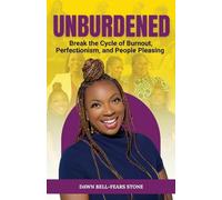 Unburdened: Break the Cycle of Burnout, Perfectionism, and People Pleasing