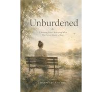 Unburdened: Choosing Peace. Releasing What Was Never Meant to Stay