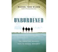 Unburdened - The Christian Leader`s Path to Sexual Integrity