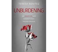 Unburdening: An Abortion and Generational Trauma Memoir