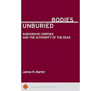 Unburied Bodies: Subversive Corpses and the Authority of the Dead (Public Works)