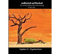unBuried-unMarked:The unTold Namibian Story of the Genocide of 1904-1908: Pieces and Pains of the Struggle for Justice