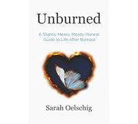 Unburned: A Slightly Messy, Mostly Honest Guide to Life After Burnout
