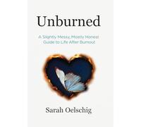 Unburned: A Slightly Messy, Mostly Honest Guide to Life After Burnout