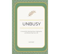 Unbusy: A Journal for Slowing Down, Saying No, and Reclaiming Your Life