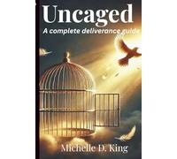 Uncaged: A complete deliverance guide