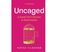 Uncaged: A Good Girl’s Journey to Reinvention