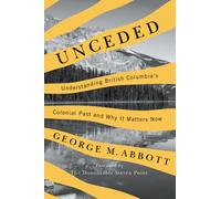 Unceded : Understanding British Columbia's Colonial Past and Why It Matters Now
