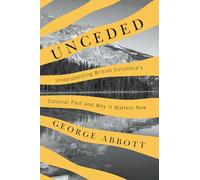 Unceded: Understanding British Columbia's Colonial Past and Why It Matters Now