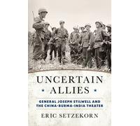 Uncertain Allies : General Joseph Stilwell and the China-Burma-India Theater
