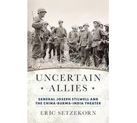 Uncertain Allies: General Joseph Stilwell and the China-Burma-India Theater