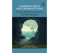 Uncertain Facts and Certain Fictions : Psychic Reality in Literature and Psychoanalysis