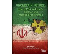Uncertain Future: The JCPOA and Iran’s Nuclear and Missile Programmes (Adelphi series)