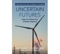 Uncertain Futures: How to Unlock the Climate Impasse (The Politics of Climate Change)