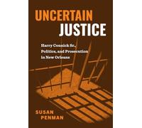 Uncertain Justice: Harry Connick Sr., Politics, and Prosecution in New Orleans