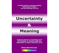 Uncertainty and Meaning: A simple understanding of quantum physics and what it means.