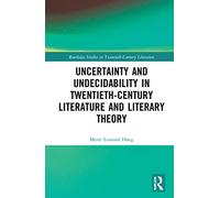 Uncertainty and Undecidability in Twentieth-Century Literature and Literary Theory (Routledge Studies in Twentieth-Century Literature)