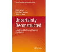 Uncertainty Deconstructed: A Guidebook for Decision Support Practitioners (Science, Technology and Innovation Studies)