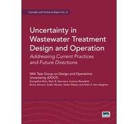 Uncertainty in Wastewater Treatment Design and Operation : Addressing current practices and future directions (STR)