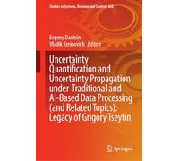 Uncertainty Quantification and Uncertainty Propagation under Traditional and AI-Based Data Processing (and Related Topics): Legacy of Grigory Tseytin (Studies in Systems, Decision and Control, 660)