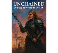 Unchained: 30 days to Victory Within (The Warrior's Call: A Journey of Faith and Battles)