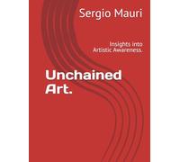 Unchained Art.: Insights into Artistic Awareness.