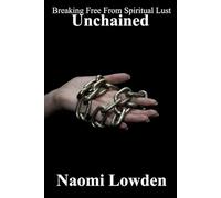 Unchained: Breaking Free From The Spirit Of Lust