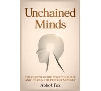 Unchained Minds: The Easiest Guide to Get in Shape and Unlock the Perfect Mindset