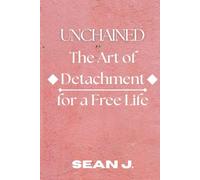 Unchained: The Art of Detachment For a Free Life