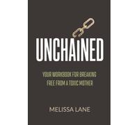 Unchained: Your Workbook for Breaking Free from a Toxic Mother