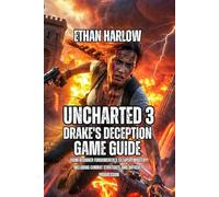 Uncharted 3: Drake's Deception Game Guide: From Beginner Fundamentals to Expert Mastery, Including Combat Strategies, and Difficulty Progression (Uncharted: The Drake Chronicles)
