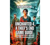 Uncharted 4: A Thief's End Game Guide: Strategies for Every Playstyle, from Casual Story Lovers to Speedrunning Champions (Uncharted: The Drake Chronicles)