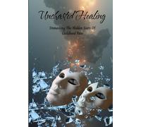 Uncharted Healing: Unmasking The Hidden Scars of Childhood Pain