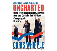 Uncharted : How Trump Beat Biden, Harris, and the Odds in the Wildest Campaign in History