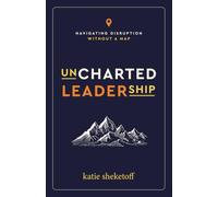 Uncharted Leadership: Navigating Disruption Without a Map