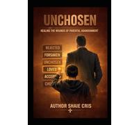 Unchosen: Healing The Wounds Of Parental Abandonment